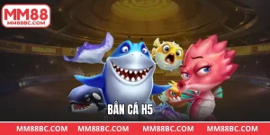 Bắn Cá H5 MM88: Giải Trí Cực Đã, Trúng Thưởng Cực Nhanh
