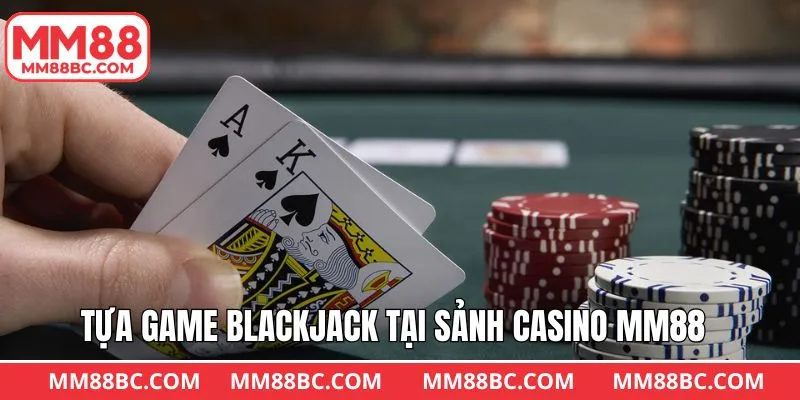 Trải nghiệm mỗi ván xì dách thú vị cùng Casino MM88